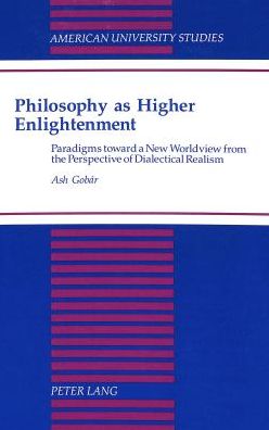 Cover for Ash Gobar · Philosophy as Higher Enlightenment: Paradigms Toward a New Worldview from the Perspective of Dialectical Realism - American University Studies, Series 5: Philosophy (Hardcover Book) (1994)