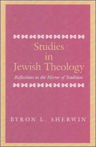 Studies in Jewish Theology: Reflections in the Mirror of Tradition - Byron L. Sherwin - Książki - Vallentine Mitchell & Co Ltd - 9780853036920 - 3 lipca 2007