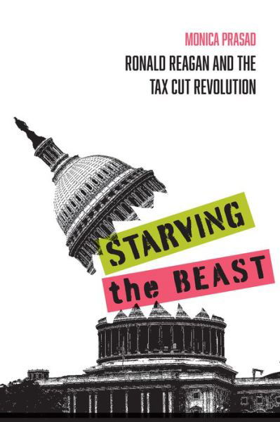 Cover for Monica Prasad · Starving the Beast Ronald Reagan and the Tax Cut Revolution (Paperback Book) (2018)
