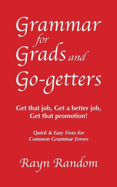 Cover for Rayn Random · Grammar for Grads and Go-getters: Get That Job, Get a Better Job, Get That Promotion! Quick and Easy Fixes for Common Grammar Errors (Paperback Book) (2015)