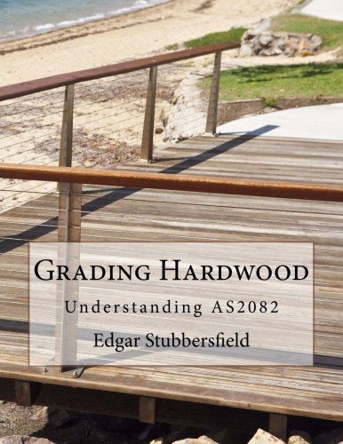 Grading Hardwood: Understanding AS2082 - Timber Design File - Edgar Malcolm Stubbersfield - Books - Rachel Stubbersfield - 9780992425920 - December 25, 2013