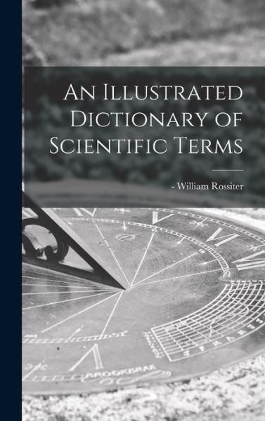 Cover for William -1897 Rossiter · An Illustrated Dictionary of Scientific Terms (Hardcover Book) (2021)