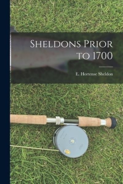 Sheldons Prior to 1700 - E Hortense Sheldon - Kirjat - Hassell Street Press - 9781014083920 - torstai 9. syyskuuta 2021