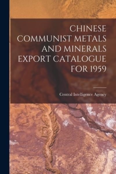 Cover for Central Intelligence Agency · Chinese Communist Metals and Minerals Export Catalogue for 1959 (Paperback Book) (2021)