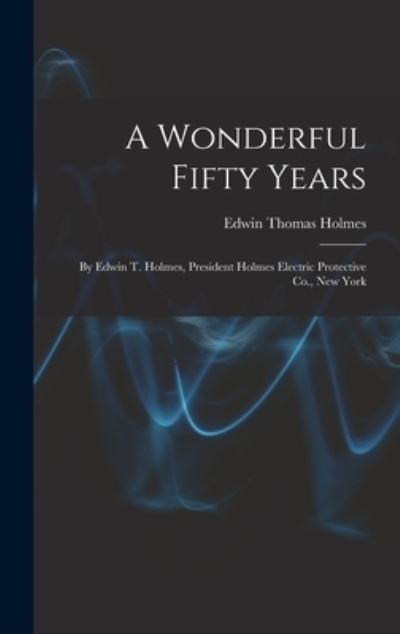 Cover for Edwin Thomas Holmes · Wonderful Fifty Years (Book) (2022)