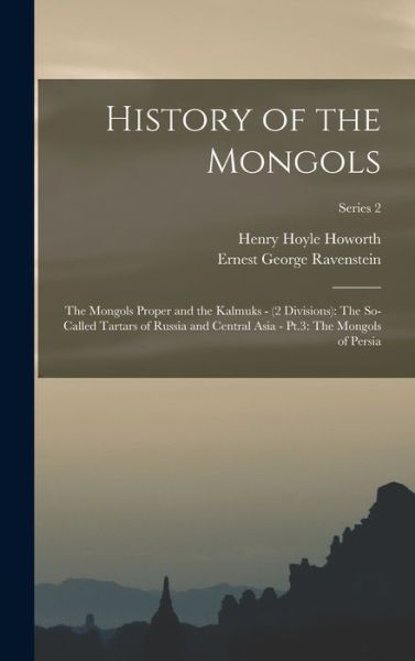 Cover for Henry Hoyle Howorth · History of the Mongols : The Mongols Proper and the Kalmuks - : the So-Called Tartars of Russia and Central Asia - Pt. 3 (Bog) (2022)