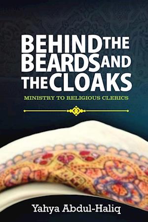 Cover for Yahya Abdul-Haliq · Behind the Beards and Cloaks - Ministry to Religious Clerics (Book) (2023)