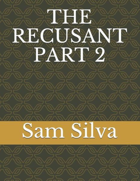 The Recusant Part 2 - Sam Silva - Bücher - Independently Published - 9781090942920 - 19. März 2019