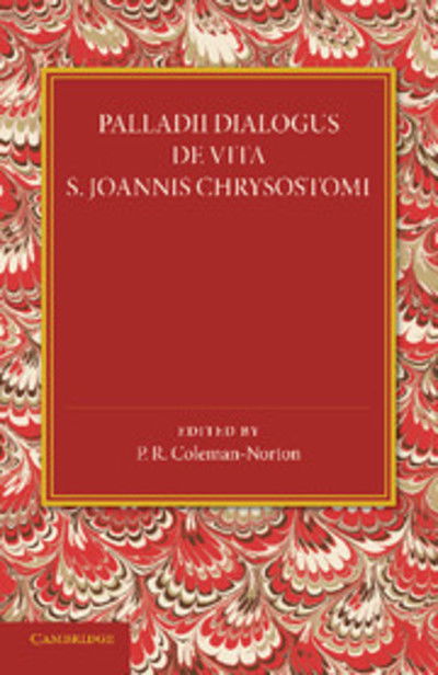 Palladii Dialogus De Vita S. Joannis Chrysostomi - P R Coleman-norton - Książki - Cambridge University Press - 9781107437920 - 23 października 2014