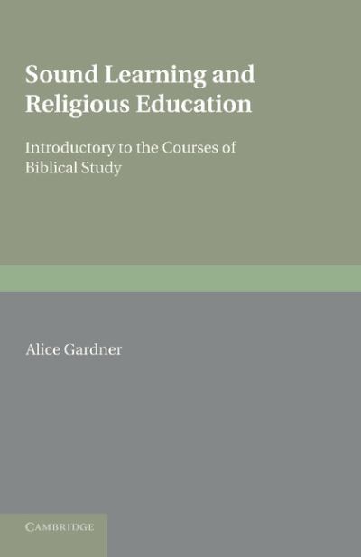 Sound Learning and Religious Education: Lecture Delivered at the King's College Women's Department, October 5th. 1904, Introductory to the Courses of Biblical Study - Alice Gardner - Książki - Cambridge University Press - 9781107677920 - 21 marca 2013