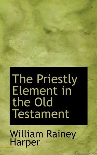 Cover for William Rainey Harper · The Priestly Element in the Old Testament (Pocketbok) (2009)