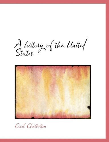 A History of the United States - Cecil Chesterton - Książki - BiblioLife - 9781116082920 - 27 października 2009