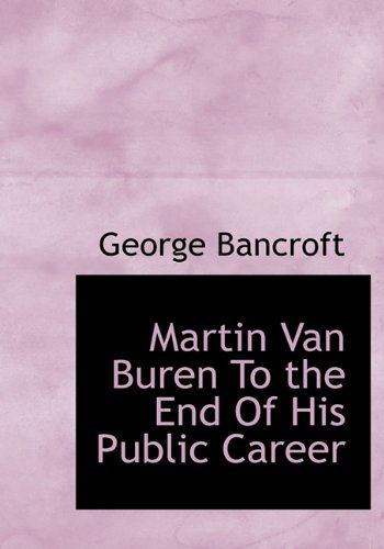 Martin Van Buren to the End of His Public Career - George Bancroft - Książki - BiblioLife - 9781117098920 - 18 listopada 2009