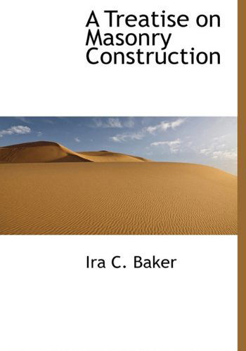 A Treatise on Masonry Construction - Ira C. Baker - Books - BiblioLife - 9781117762920 - December 7, 2009