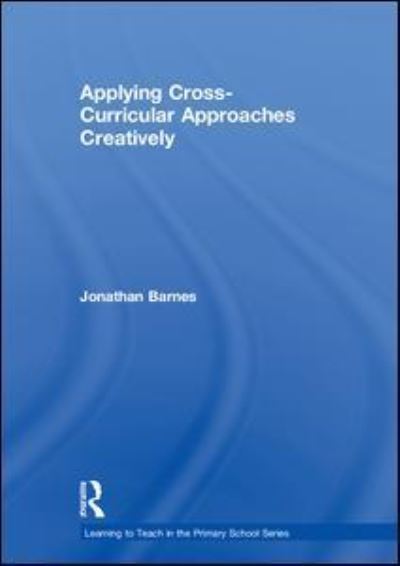 Cover for Jonathan Barnes · Applying Cross-Curricular Approaches Creatively - Learning to Teach in the Primary School Series (Inbunden Bok) (2018)