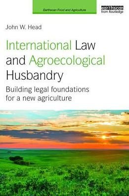 Cover for Head, John W. (University of Kansas, USA) · International Law and Agroecological Husbandry: Building legal foundations for a new agriculture - Earthscan Food and Agriculture (Hardcover bog) (2016)