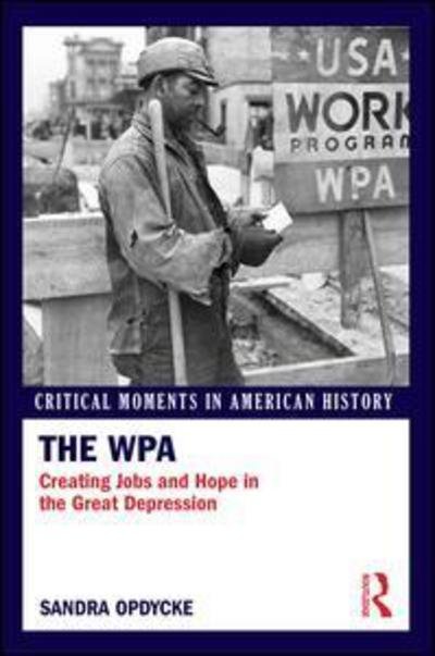 Cover for Opdycke, Sandra (Vassar College, USA) · The WPA: Creating Jobs and Hope in the Great Depression - Critical Moments in American History (Taschenbuch) (2016)
