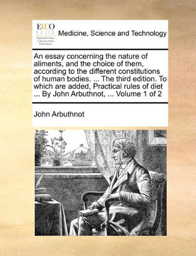 Cover for John Arbuthnot · An Essay Concerning the Nature of Aliments, and the Choice of Them, According to the Different Constitutions of Human Bodies. ... the Third Edition. ... ... by John Arbuthnot, ...  Volume 1 of 2 (Paperback Book) (2010)