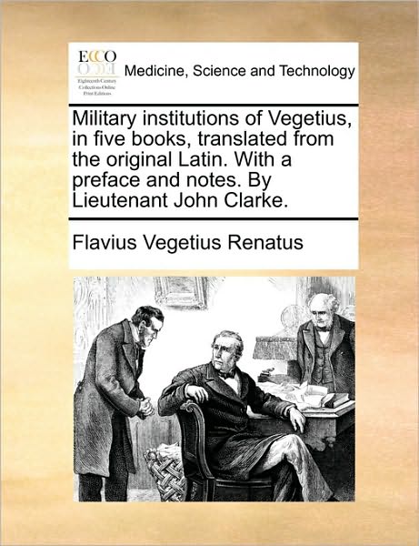 Cover for Flavius Vegetius Renatus · Military Institutions of Vegetius, in Five Books, Translated from the Original Latin. with a Preface and Notes. by Lieutenant John Clarke. (Paperback Book) (2010)