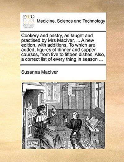 Cover for Susanna Maciver · Cookery and Pastry, As Taught and Practised by Mrs Maciver, ... a New Edition, with Additions. to Which Are Added, Figures of Dinner and Supper Course (Paperback Book) (2010)