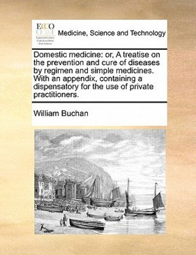 Cover for William Buchan · Domestic Medicine: Or, a Treatise on the Prevention and Cure of Diseases by Regimen and Simple Medicines. with an Appendix, Containing a (Paperback Book) (2010)