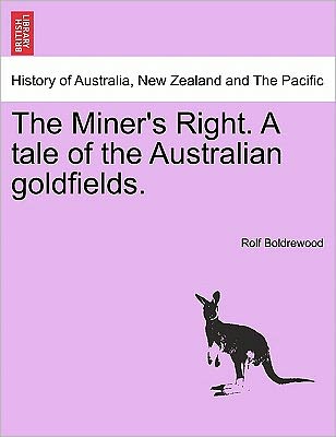 The Miner's Right. a Tale of the Australian Goldfields. - Rolf Boldrewood - Books - British Library, Historical Print Editio - 9781240899920 - 2011