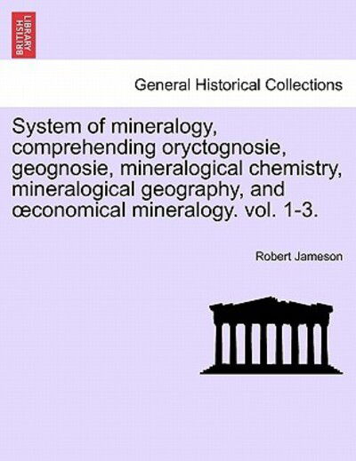 Cover for Jameson, Robert (Freelance writer and archaeologist) · System of Mineralogy, Comprehending Oryctognosie, Geognosie, Mineralogical Chemistry, Mineralogical Geography, and Conomical Mineralogy. Vol. 1-3. (Paperback Book) (2011)