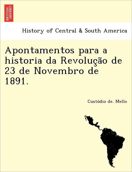 Cover for Cust Dio De Mello · Apontamentos Para a Historia Da Revoluc a O De 23 De Novembro De 1891. (Taschenbuch) (2011)