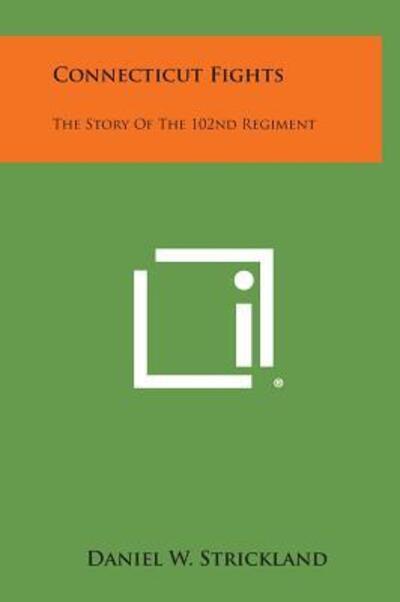 Cover for Daniel W Strickland · Connecticut Fights: the Story of the 102nd Regiment (Hardcover Book) (2013)