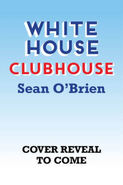 Cover for O'Brien, Sean (Georgetown University) · White House Clubhouse - White House Clubhouse (Hardcover Book) (2023)