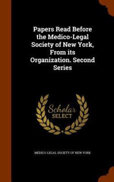 Cover for Medico-Legal Society of New York · Papers Read Before the Medico-Legal Society of New York, from Its Organization. Second Series (Hardcover Book) (2015)