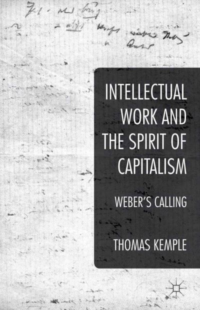 Cover for Thomas Kemple · Intellectual Work and the Spirit of Capitalism: Weber's Calling (Paperback Book) [1st ed. 2014 edition] (2014)