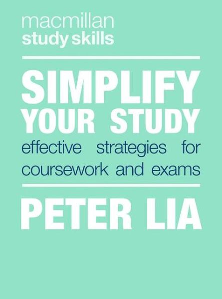 Cover for Lia, Peter (London, UK) · Simplify Your Study: Effective Strategies for Coursework and Exams - Bloomsbury Study Skills (Paperback Book) [1st ed. 2020 edition] (2020)