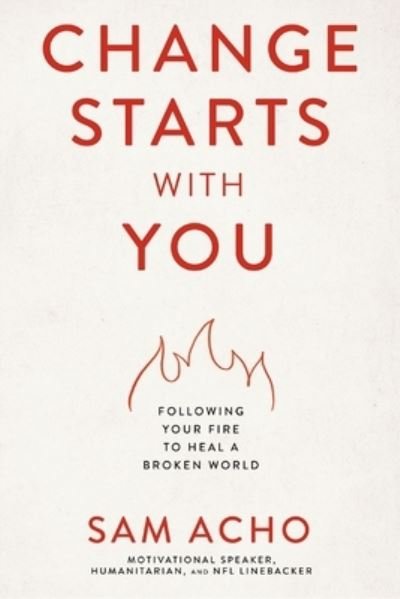 Cover for Sam Acho · Change Starts with You: Following Your Fire to Heal a Broken World (Paperback Bog) (2024)