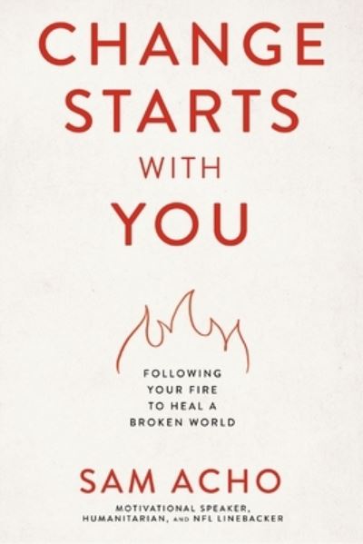 Cover for Sam Acho · Change Starts with You: Following Your Fire to Heal a Broken World (Paperback Book) (2024)