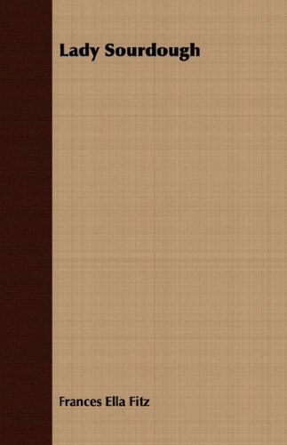 Lady Sourdough - Frances Ella Fitz - Books - Foley Press - 9781406727920 - March 15, 2007