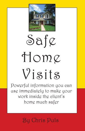 Cover for Chris Puls · Safe Home Visits: Powerful Information You Can Use Immediately to Make Your Work Inside the Client's Home Much Safer (Paperback Book) (2006)