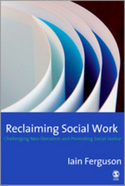 Cover for Iain Ferguson · Reclaiming Social Work: Challenging Neo-liberalism and Promoting Social Justice (Hardcover bog) (2007)
