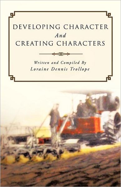 Developing Character and Creating Characters - Loraine Dennis Trollope - Książki - Trafford Publishing - 9781426994920 - 4 października 2011