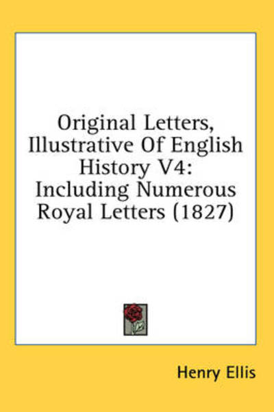 Cover for Henry Ellis · Original Letters, Illustrative of English History V4: Including Numerous Royal Letters (1827) (Hardcover Book) (2008)