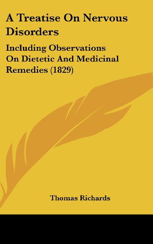 A Treatise on Nervous Disorders: Including Observations on Dietetic and Medicinal Remedies (1829) - Thomas Richards - Książki - Kessinger Publishing, LLC - 9781436906920 - 18 sierpnia 2008