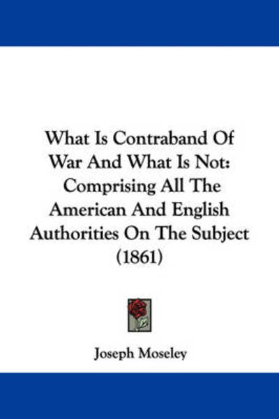 Cover for Joseph Moseley · What is Contraband of War and What is Not: Comprising All the American and English Authorities on the Subject (1861) (Paperback Book) (2008)