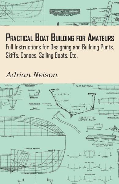 Cover for Adrian Neison · Practical Boat Building for Amateurs: Full Instructions for Designing and Building Punts, Skiffs, Canoes, Sailing Boats, Etc (Paperback Book) (2010)