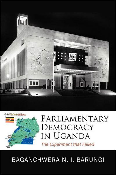 Cover for Baganchwera-barungi · Parliamentary Democracy in Uganda: the Experiment That Failed (Taschenbuch) (2011)