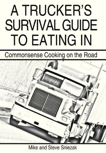 Cover for Mike and Steve Sniezak · A Trucker's Survival Guide to Eating In: Commonsense Cooking on the Road (Hardcover Book) (2013)