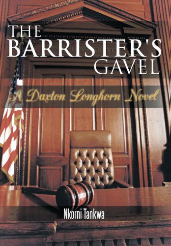 Cover for Nkorni Tankwa · The Barrister's Gavel: a Daxton Longhorn Novel (Inbunden Bok) (2011)