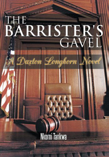 Cover for Nkorni Tankwa · The Barrister's Gavel: a Daxton Longhorn Novel (Hardcover Book) (2011)