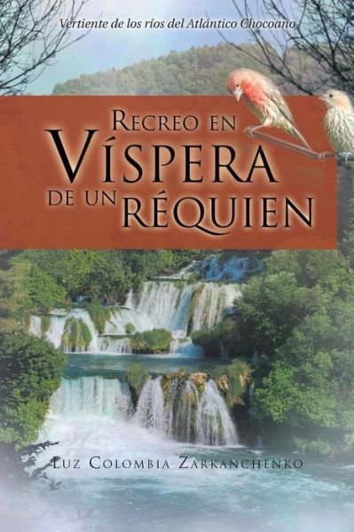 Cover for Luz Colombia Zarkanchenko · Recreo en Víspera De Un Réquien: Vertiente De Los Ríos Del Atlántico Chocoano (Paperback Bog) [Spanish edition] (2013)