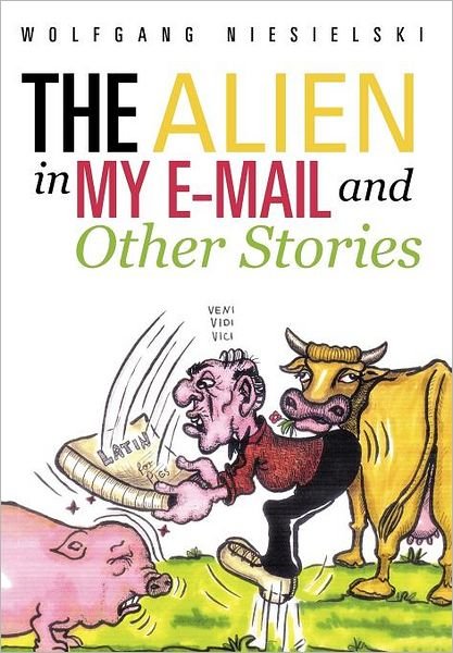 The Alien in My E-mail and Other Stories - Wolfgang Niesielski - Livros - iUniverse - 9781475909920 - 1 de maio de 2012