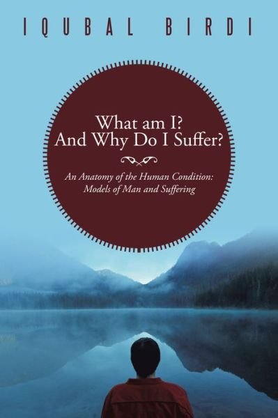 Cover for Iqubal Birdi · What Am I? and Why Do I Suffer?: an Anatomy of the Human Condition: Models of Man and Suffering (Paperback Book) (2014)